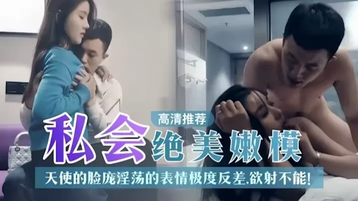 【探花精选】私人绝美嫩模天使的脸庞淫荡表情极度反差!你想不想内射?