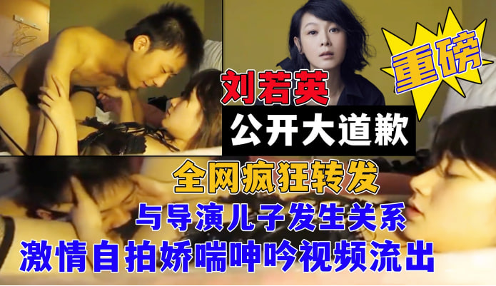 重磅大瓜女神【刘若英】网曝与某导演儿子小潮男激情自拍娇喘呻吟视频流出!