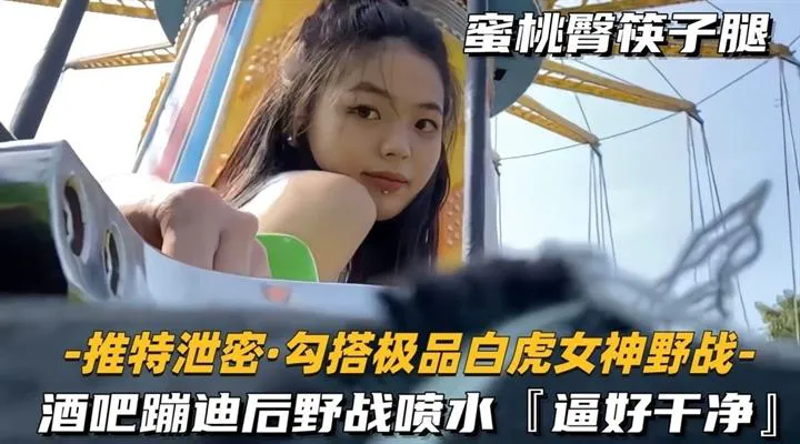 【酒吧搭讪】酒吧蹦迪后野战喷水,逼好干净